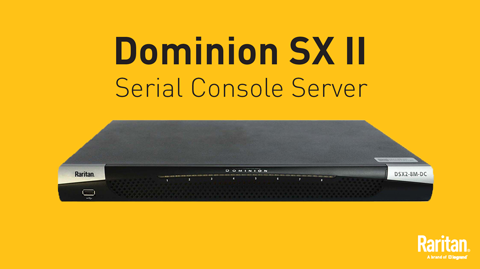 Dominion SX II — Your Next Generation Serial Console Solution