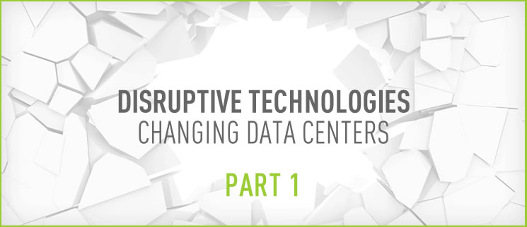 Disruptive Technologies Changing Data Centers Part 1